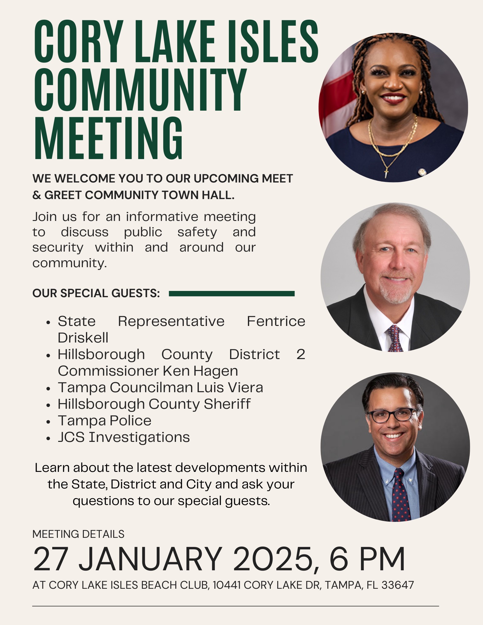 Join us for an informative meeting to discuss public safety and security within and around our community.

Our Special Guests: State Representative Fentrice Driskell, Hillsborought County District, 2 Commissioner Ken Hagen, Tampa Councilman Luis Viera, Hillsborough County Sheriff, 
Tampa Polica and JCS Investigations.

Learn about the latest developments within the State, District and City and ask your questions to our special guests.